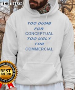 Good Too Dumb For Conceptual Tod Ugly For Commercial Hoodie in vibrant colors, showcasing unique streetwear style.