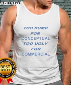 Good-Too-Dumb-For-Conceptual-Tod-Ugly-For-Commercial tank top featuring unique graphic design and vibrant colors.