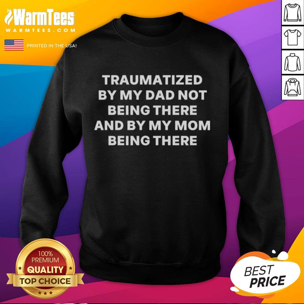 good-traumatized-by-my-dad-not-being-there-and-by-my-mom-being-there-sweatshirt Good traumatized by my dad not being there and by my mom being there sweatshirt, showcasing emotional support apparel.
