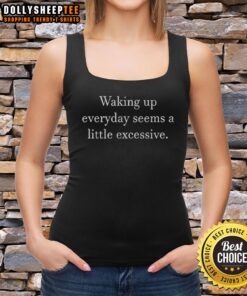 Good Waking Up Everyday Seems A Little Excessive tank top design featuring a humorous graphic and vibrant colors.