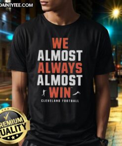 Cleveland Football Team T-Shirt featuring 'Good We Almost Always Almost Win' slogan in bold letters.