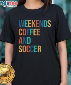 Good Weekends Coffee and Soccer Ladies Tee featuring a stylish design perfect for casual outings and sports events.