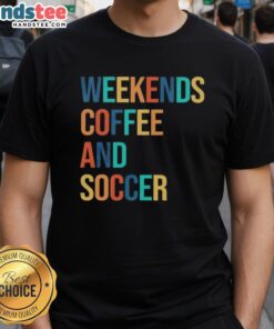 Good Weekends Coffee And Soccer T-Shirt featuring a stylish design for coffee and soccer lovers, perfect for casual wear.