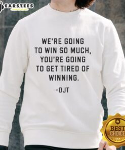 Donald J. Trump sweatshirt featuring 'Good, We're Going To Win So Much You'll Get Tired Of Winning' slogan.