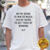 Donald J Trump T-shirt with 'Good Were Going To Win So Much Youre Going To Get Tired Of Winning' slogan design.
