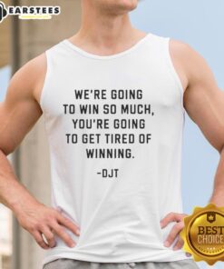 Donald J. Trump tank top reading 'Good, We're Going to Win So Much You'll Get Tired of Winning' in bold text.