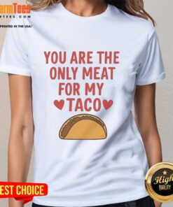 Good You Are The Only Meat For My Taco Valentine's Ladies Tee in vibrant colors, perfect for taco lovers on Valentine's Day.