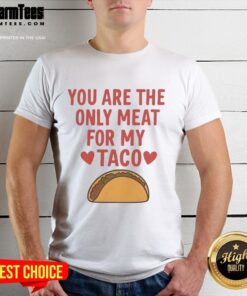Good You Are The Only Meat For My Taco Valentines T-Shirt featuring a fun taco graphic for Valentine's Day celebrations.