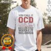 Alt Text: Good You Call It OCD I Call It Put The Freaking Thing Back Where It Belongs T-Shirt design featuring humorous text.