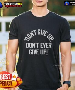 Happy Don't Give Up Don't Ever Give T-Shirt featuring a motivational design, perfect for inspiring positivity and resilience.