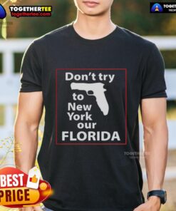 Happy Don'T Try To New York Our Florida Pistol T-Shirt featuring a bold graphic design and vibrant colors.