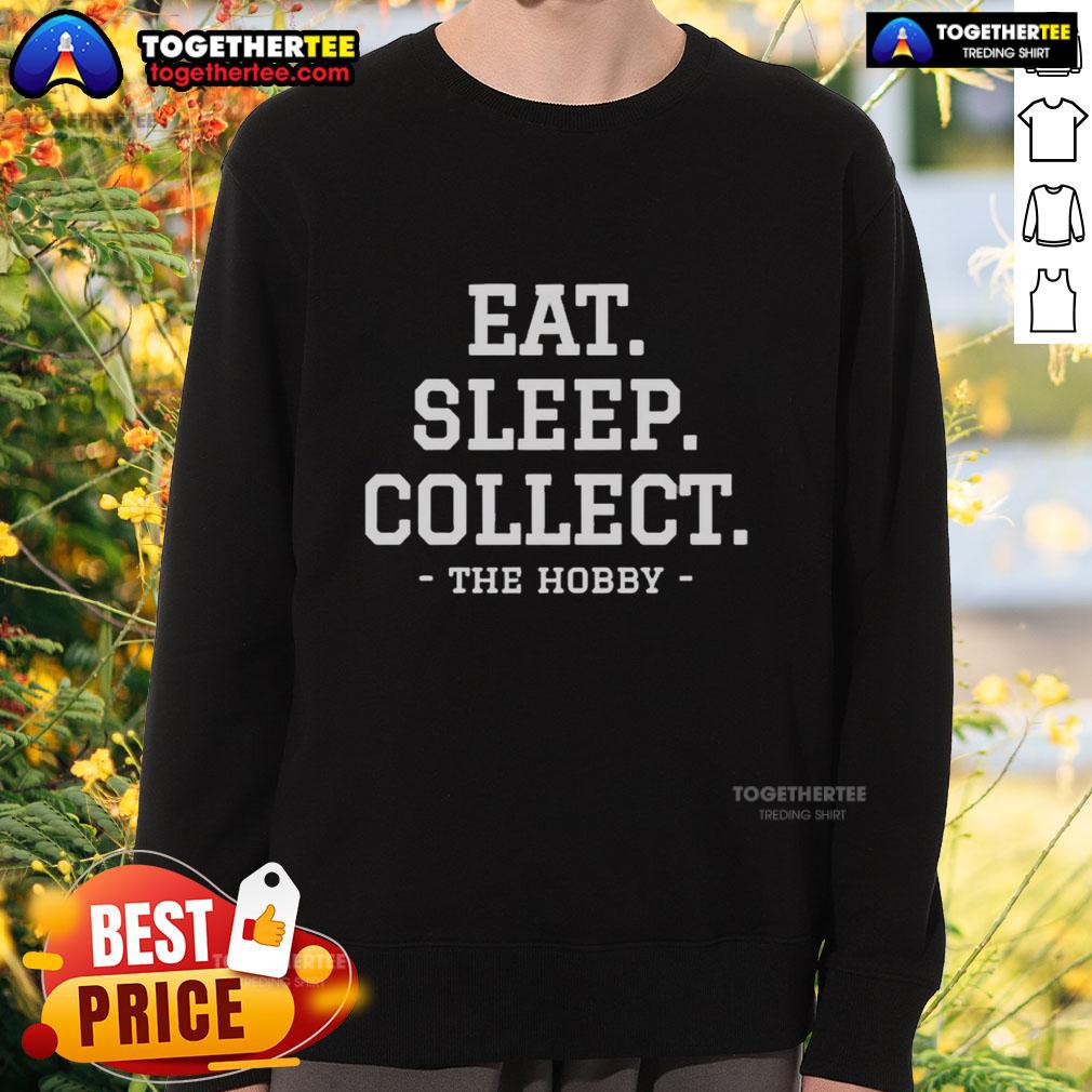 Happy Eat Sleep Collect Repeat Collecting Hobby Sweatshirt Alt Text: Cozy sweatshirt featuring Eat, Sleep, Collect, Repeat design, perfect for collectors and hobby enthusiasts.