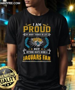 Happy I Am Proud Of Many Things In Life But Nothing Beats Being A Jacksonville Jaguars Fan T-Shirt design in vibrant colors.
