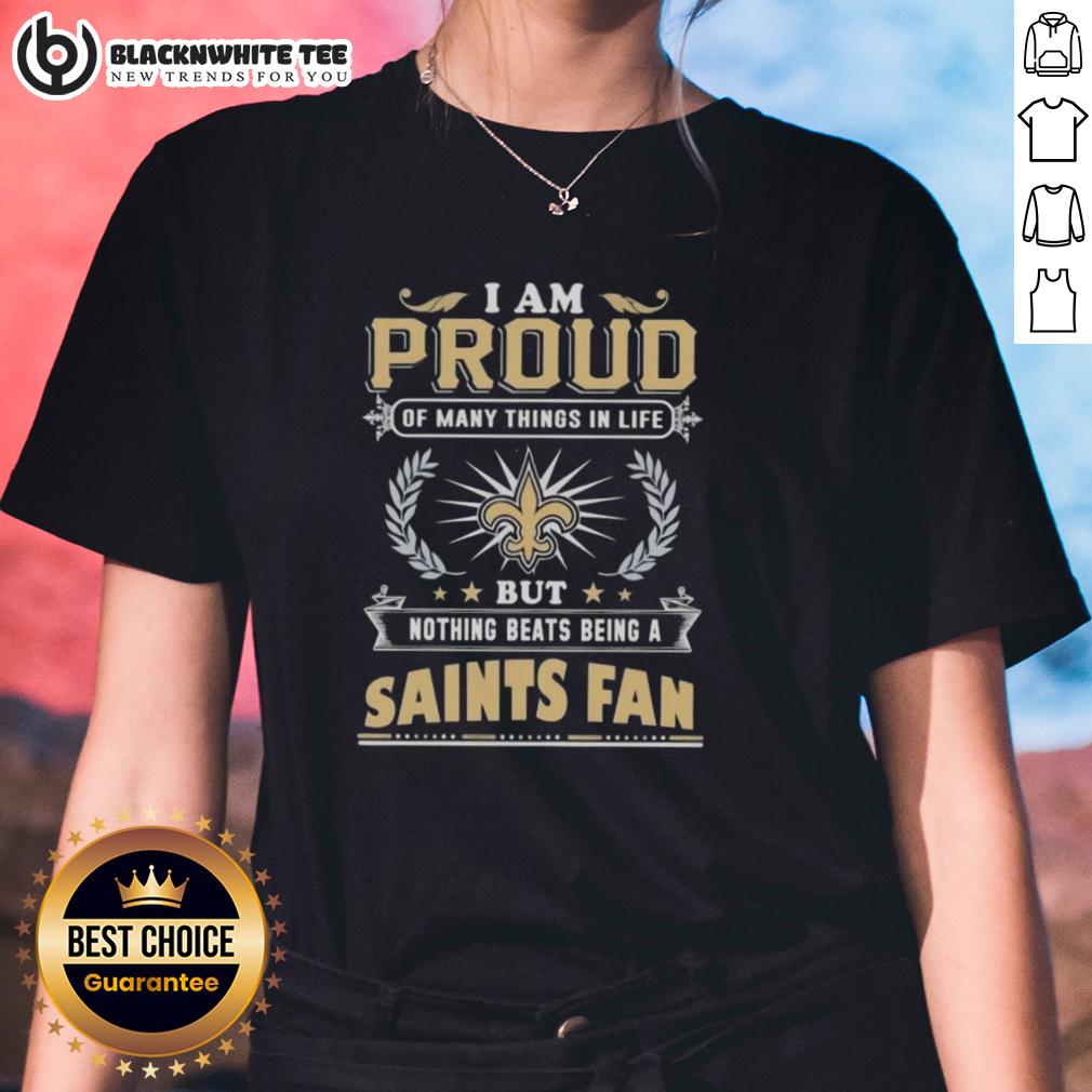 Happy I Am Proud Of Many Things In Life But Nothing Beats Being A New Orleans Saints Fan Ladies-Tee Happy I Am Proud Of Many Things In Life But Nothing Beats Being A New Orleans Saints Fan Ladies Tee design.