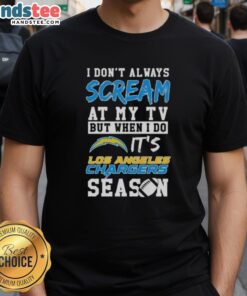 Happy Los Angeles Chargers season T-shirt featuring the phrase 'I dont always scream at my TV but when I do...'