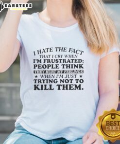 Happy I Hate The Fact That I Cry When I'm Frustrated Ladies Tee featuring a humorous design for emotional expression.
