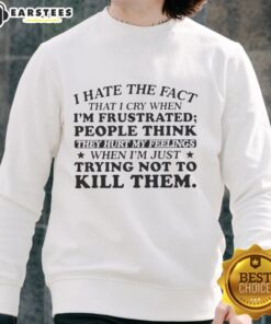 Cozy sweatshirt featuring 'I Hate That I Cry When I'm Frustrated' design, perfect for expressing emotions in style.