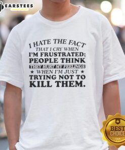 Alt Text: Happy person wearing 'I Hate That I Cry When I'm Frustrated' T-Shirt, expressing emotions and humor.