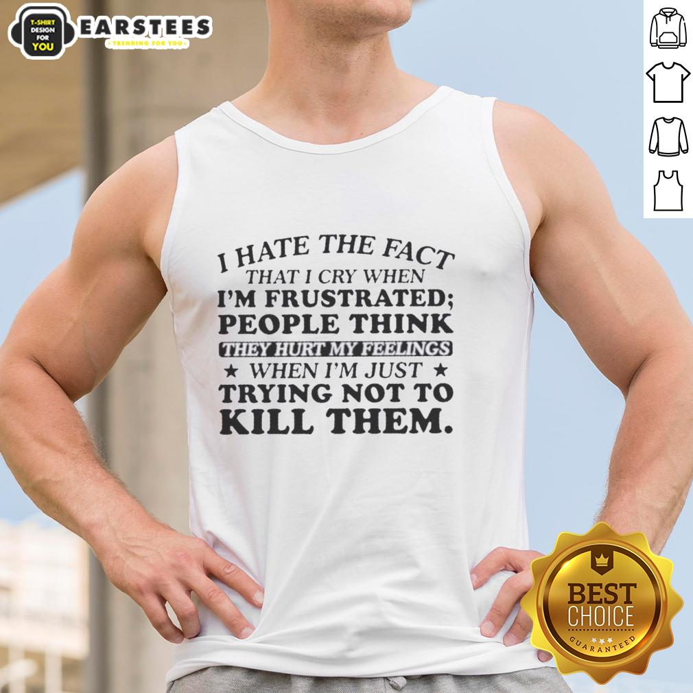 happy-i-hate-the-fact-that-i-cry-when-im-frustrated-people-think-they-hurt-my-feelings-tank-top Happy I Hate The Fact That I Cry When I'm Frustrated tank top design with playful typography and vibrant colors.