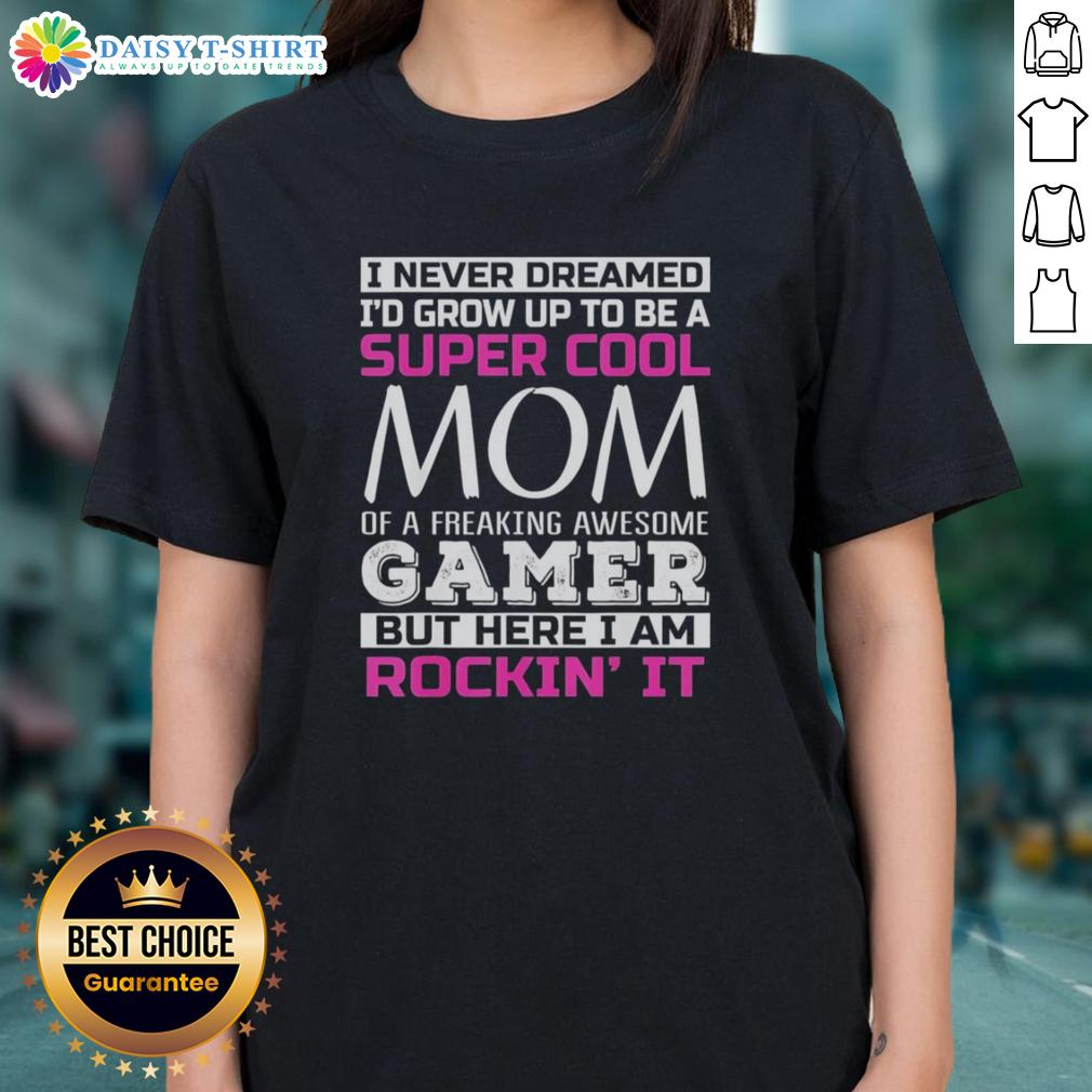 Happy I Never Dreamed I'd Grow Up To Be A Super Cool Mom Of A Freaking Awesome Gamer Ladies-Tee Happy I Never Dreamed I'd Grow Up To Be A Super Cool Mom of A Freaking Awesome Gamer Ladies Tee design.