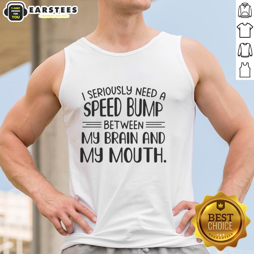 happy-i-seriously-need-a-speed-bump-between-my-brain-and-my-mouth-text-tank-top Happy text tank top featuring 'I Seriously Need A Speed Bump Between My Brain And My Mouth' design for casual wear.