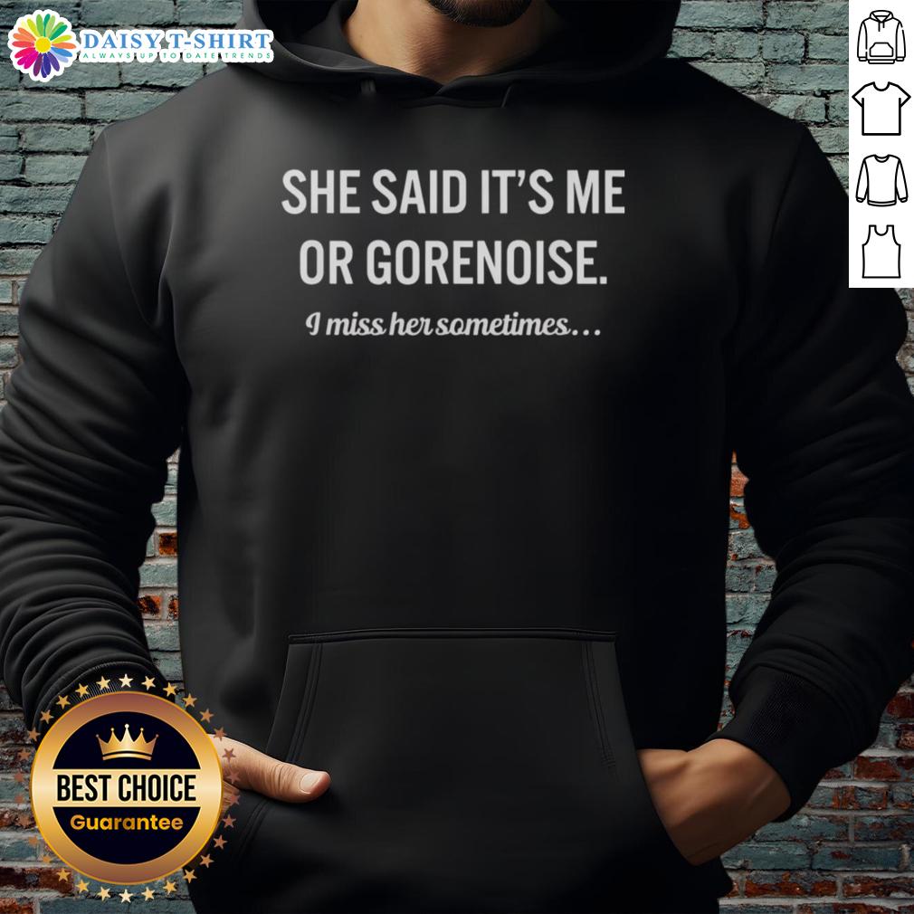 Happy She Said It'S Me Or Gorenoise I Miss Her Sometimes Hoodie Happy She Said It's Me or Gorenoise hoodie design featuring vibrant graphics, perfect for casual wear and expressing emotions.