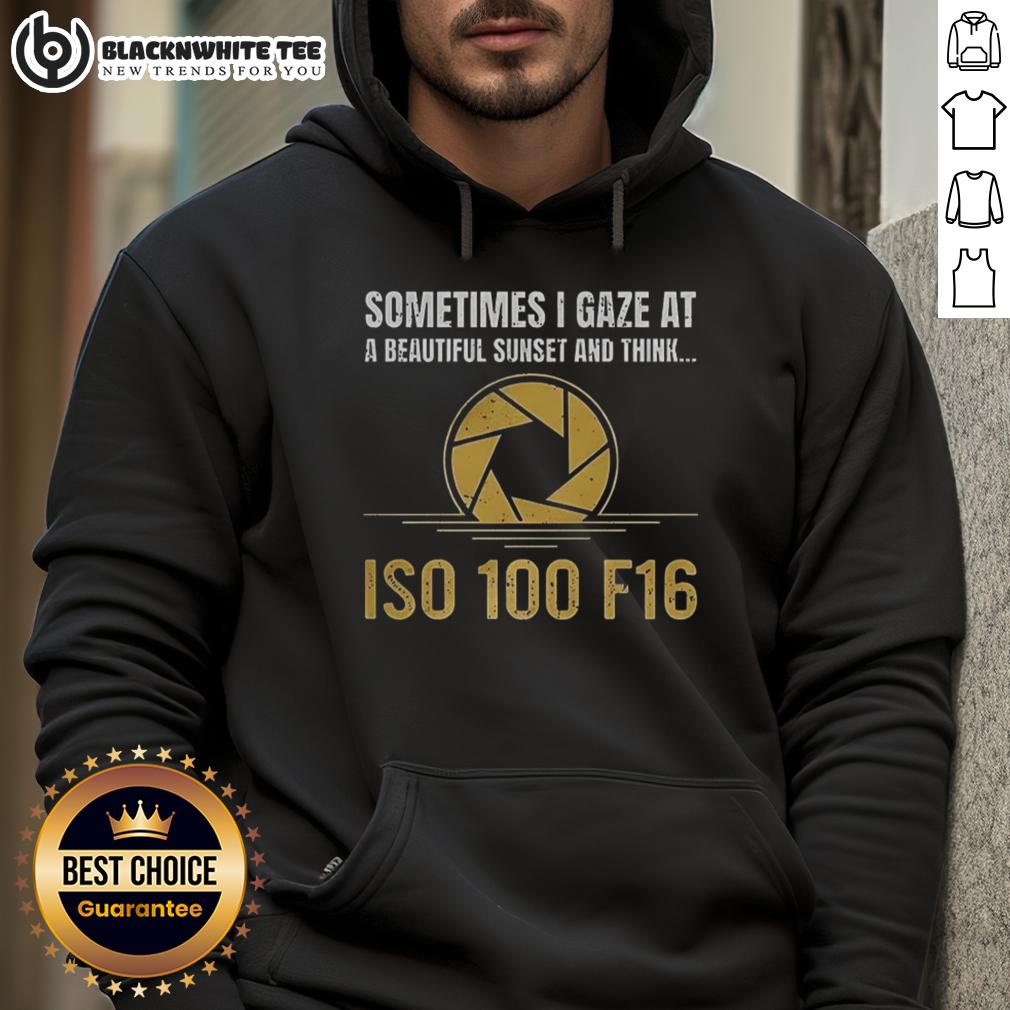 Happy Sometimes I Gaze At A Beautiful Sunset And Think Iso 100 F16 Hoodie Alt Text: Happy person wearing an 'Iso 100 F16' hoodie, gazing at a stunning sunset with vibrant colors.