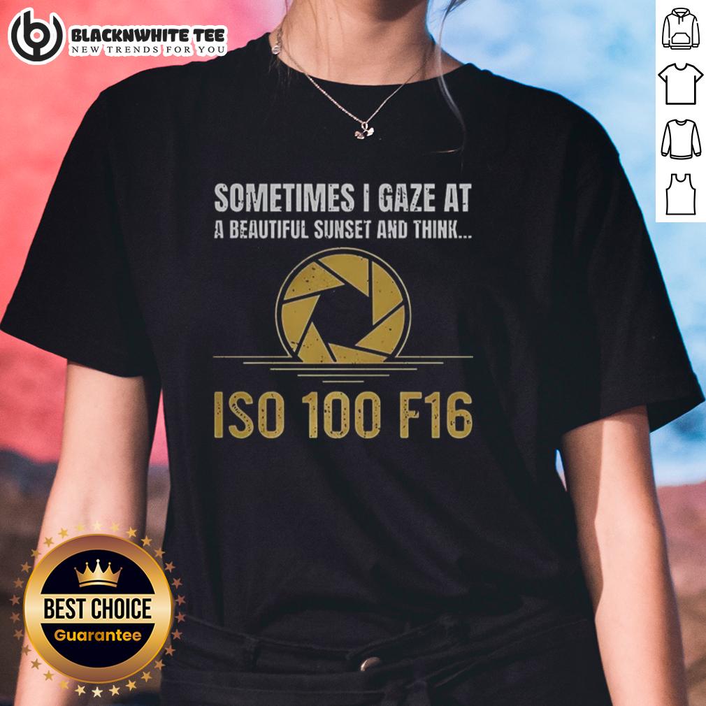 Happy Sometimes I Gaze At A Beautiful Sunset And Think Iso 100 F16 Ladies Tee Happy ladies tee featuring a beautiful sunset design, perfect for those who love nature and vibrant colors.