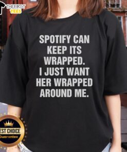 Happy Spotify tee featuring 'Can Keep Its Wrapped, I Just Want Her Wrapped Around Me' design for stylish ladies.