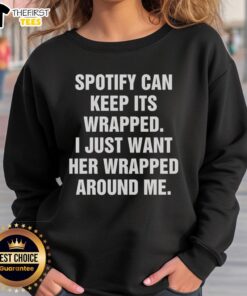 Cozy sweatshirt with 'Happy Spotify Can Keep Its Wrapped, I Just Want Her Wrapped Around Me' design, perfect for music lovers.