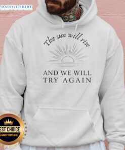 Happy The Sun Will Rise And We Will Try Again Hoodie featuring a motivational quote on a cozy sweatshirt.