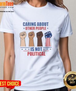 Hot Caring About Other People Is Not Political Fists Ladies Tee featuring a bold graphic design on a stylish women's shirt.