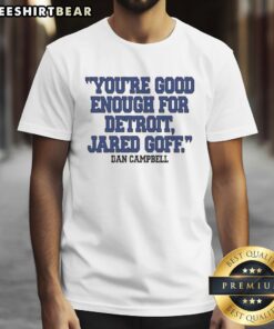 Alt Text: Hot Dan Campbell You're Good Enough For Detroit Jared Goff T-Shirt featuring a bold graphic design and vibrant colors.