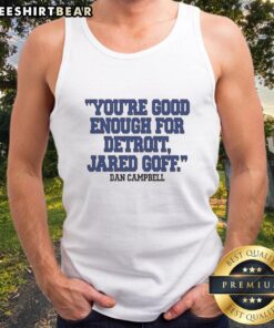 Hot Dan Campbell You're Good Enough for Detroit Jared Goff tank top featuring bold graphics and a sporty design.