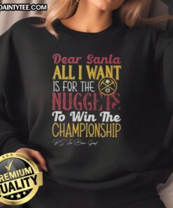 Cozy sweatshirt featuring 'Dear Santa, All I Want Is For The Denver Nuggets To Win The Championship' design.