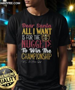 Alt Text: Hot Dear Santa T-Shirt featuring Denver Nuggets championship wish, perfect for fans celebrating the NBA season.