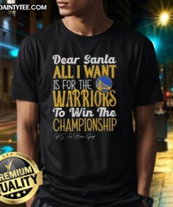 Hot 'Dear Santa, All I Want Is For The Golden State Warriors To Win The Championship' T-Shirt design