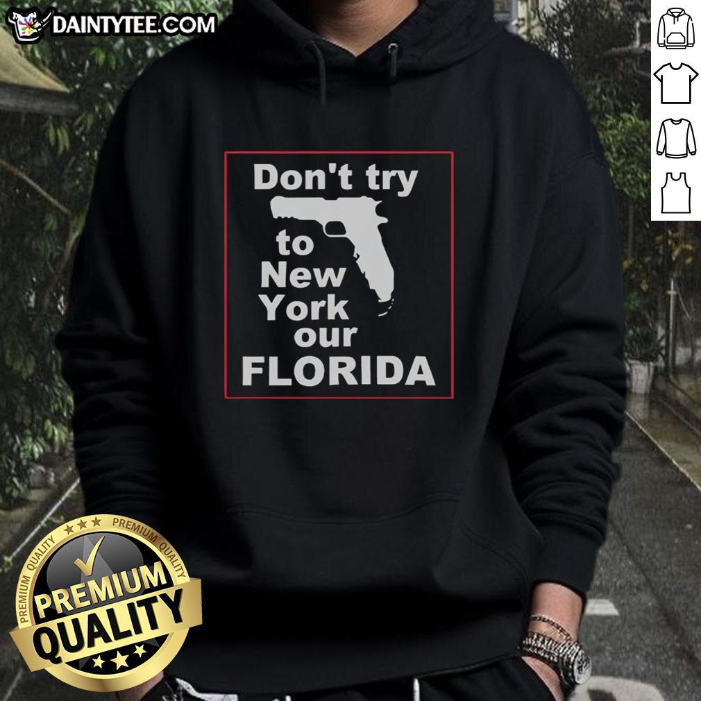 hot-dont-try-to-new-york-our-florida-hoodie Hot Don't Try To New York Our Florida Hoodie showcasing a stylish design perfect for warm weather and casual wear.
