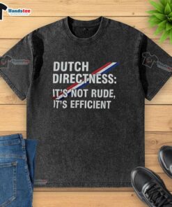 Hot Dutch Directness T-Shirt: A washed tee promoting the efficient communication style of Dutch culture, perfect for casual wear.