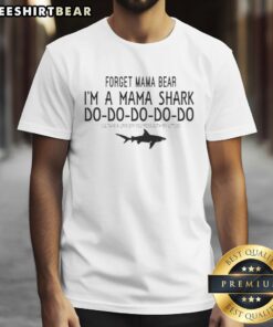 Hot Forget Mama Bear Im A Mama Shark T-Shirt featuring a playful design about fiercely protecting your little ones.