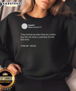 Hot ItsYaboi sweatshirt featuring bold text 'They Fucked Up When They Let A White Boy Like Me Taste A Cold Beer'.