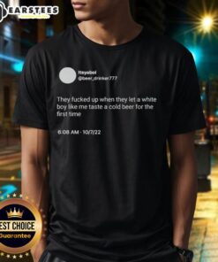Alt Text: Hot Itsyaboi graphic t-shirt featuring 'They Fucked Up When They Let A White Boy Like Me Taste A Cold Beer' design.