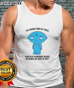 Hot I've Grown Tired Of These Good Old Fashioned Values Tank Top featuring a trendy design and bold text for casual wear.
