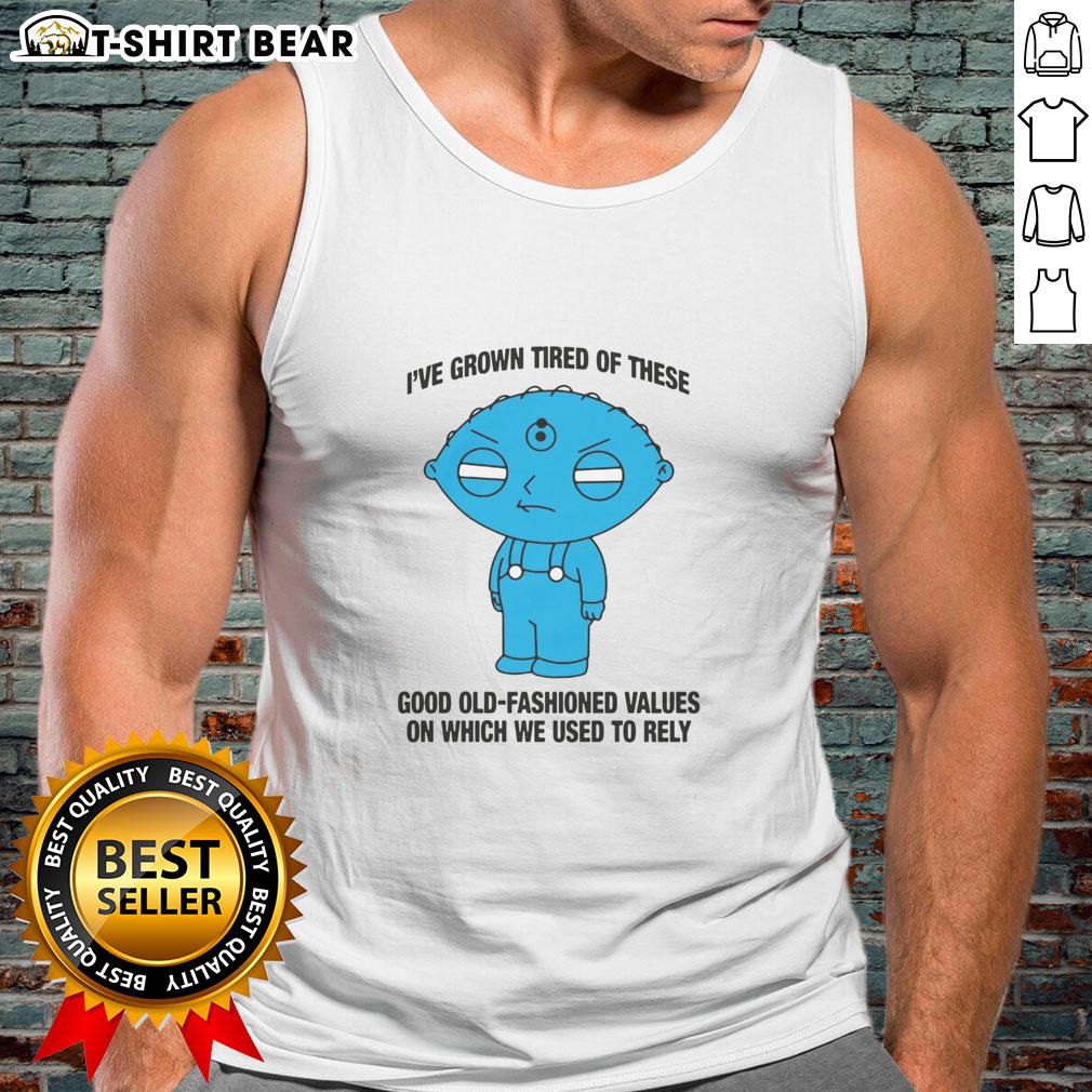 Hot I've Grown Tired Of These Good Old-Fashioned Values On Which We Used To Rely Tank Top Hot I've Grown Tired Of These Good Old Fashioned Values Tank Top featuring a trendy design and bold text for casual wear.