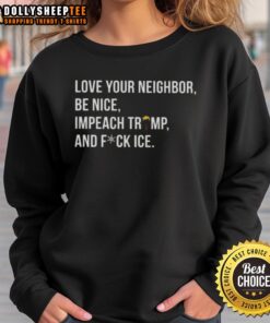 Hot Love Your Neighbor sweatshirt featuring Impeach Trump and Fuck ICE slogans, perfect for expressing bold political views.