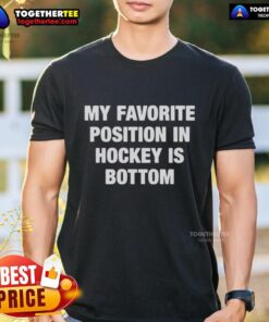 Hot My Favorite Position In Hockey Is Bottom T-Shirt displayed on a hanger, perfect for hockey fans and casual wear.