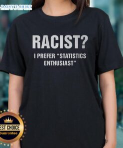 Hot Racist I Prefer Statistics Enthusiast Ladies Tee featuring bold text design on a stylish women's shirt.