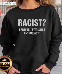 Hot Racist I Prefer Statistics Enthusiast Sweatshirt in vibrant colors, perfect for casual outings and showcasing unique style.