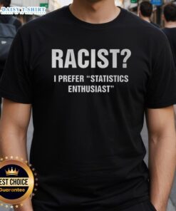 Hot Racist I Prefer Statistics Enthusiast T-Shirt design featuring bold text and vibrant colors for statistical humor lovers.