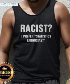 Hot Racist I Prefer Statistics Enthusiast Tank Top featuring bold text design for a unique and edgy fashion statement.